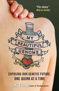 Title: My Beautiful Genome: Exposing Our Genetic Future, One Quirk at a Time, Author: Lone Frank