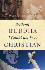 Title: Without Buddha I Could Not be a Christian, Author: Paul F. Knitter