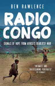 Title: Radio Congo: Signals of Hope from Africa's Deadliest War, Author: Ben Rawlence