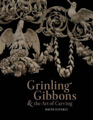 Title: Grinling Gibbons and the Art of Carving, Author: David Esterly