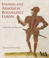 Title: Fashion and Armour in Renaissance Europe: Proud Lookes and Brave Attire, Author: Angus Patterson