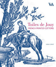 Title: Toiles de Jouy: French Printed Cottons, 1760-1830, Author: Sarah Grant