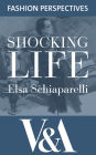 Shocking Life: The Autobiography of Elsa Schiaparelli: The Autobiography of Elsa Schiaparelli