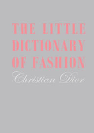 Title: The Little Dictionary of Fashion: A Guide to Dress Sense for Every Woman, Author: Christian Dior