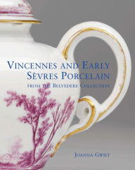 Title: Vincennes and Early Sevres Porcelain, Author: Joanna Gwilt