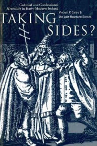 Title: Taking sides?: Colonial and Confessional Mentalités in Early Modern Ireland / Edition 1, Author: Vincent Carey