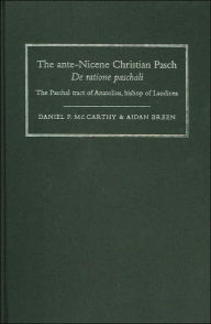 Title: The ante-Nicene Christian Pasch de Ratione Paschali: The Paschal Tract of Anatolius Bishop of Laodicea, Author: A. Breen