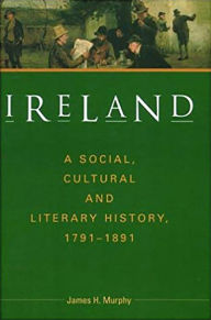 Title: Ireland: A Social, Cultural and Literary History , 1791-1891, Author: James H. Murphy