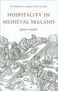 Title: Hospitality in Medieval Ireland, 900-1500, Author: Catherine O'Sullivan