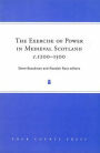 The Exercise of Power in Medieval Scotland, C1200-1500