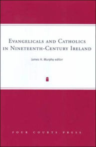 Title: Evangelicals and Catholics in Nineteenth-Century Ireland, Author: James H. Murphy