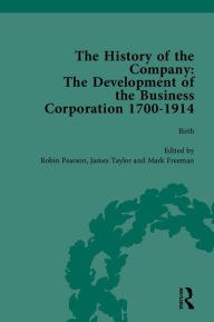 Title: The History of the Company: Development of the Business Corporation, 1700-1914, Author: James Taylor