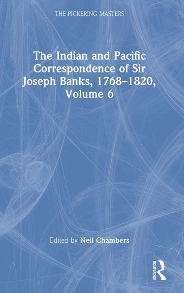 The Indian and Pacific Correspondence of Sir Joseph Banks, 1768-1820, Volume 6 / Edition 1