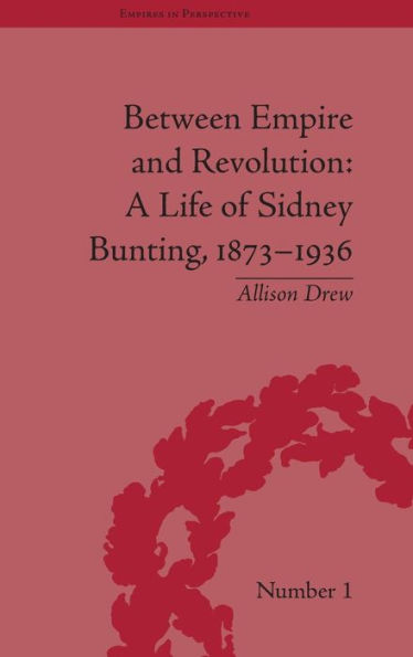 Between Empire and Revolution: A Life of Sidney Bunting, 1873-1936 / Edition 1