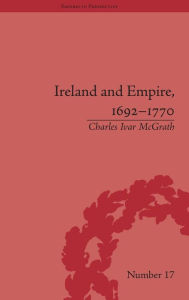 Title: Ireland and Empire, 1692-1770 / Edition 1, Author: Charles Ivar McGrath