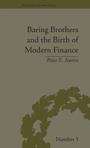 Title: Baring Brothers and the Birth of Modern Finance, Author: Peter E Austin