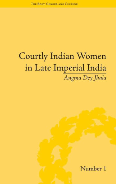 Courtly Indian Women in Late Imperial India / Edition 1