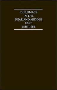 Title: Diplomacy in the Near and Middle East, Volume 1, 1535-1914: A Documentary Record, 1535-1956, Author: J. C. Hurewitz