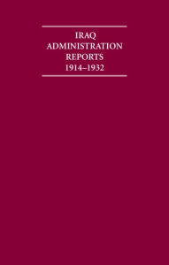 Title: Iraq Administration Reports 1914-1932 (10 Volume Set), Author: Archive Editions Ltd