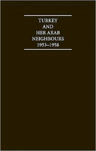 Title: Turkey and her Arab Neighbours 1953-1958: A Study in the Origins and Failure of the Baghdad Pact, Author: A. Sanjian