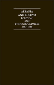 Title: Albania and Kosovo (Hardback Document and Boxed Map Set): Political and Ethnic Boundaries, 1867-1946, Author: B. Destani