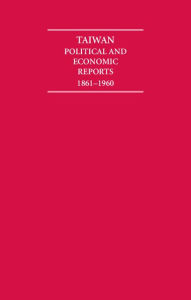 Title: Taiwan Political and Economic Reports, 1861-1960 (10 Volume Set), Author: R. Jarman