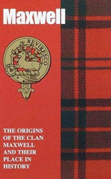 Maxwell: The Origins of the Clan Maxwell and Their Place in History