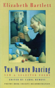 Title: Two Women Dancing: New & Selected Poems, Author: Elizabeth Bartlett