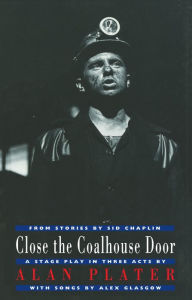 Title: Close the Coalhouse Door: a stage play in three acts from stories by Sid Chaplin, Author: Alan Plater