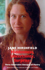 Title: Hiddenness, Uncertainty, Surprise: Three Generative Energies of Poetry, Author: Jane Hirshfield