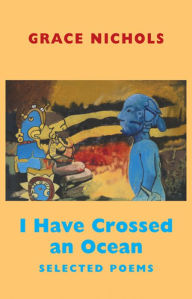 Title: I Have Crossed an Ocean: Selected Poems, Author: Grace Nichols