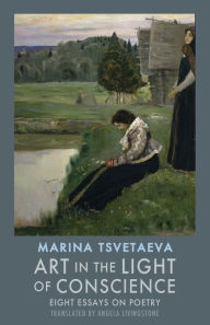 Title: Art in the Light of Conscience: Eight Essays on Poetry, Author: Marina Tsvetaeva