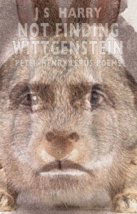 Title: Not Finding Wittgenstein: Peter Henry Lepus Poems, Author: J. S. Harry