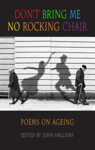 Title: Don't Bring Me No Rocking Chair: poems on ageing, Author: John Halliday