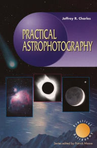 Title: Practical Astrophotography, Author: Jeffrey R. Charles