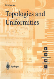 Title: Topologies and Uniformities, Author: Ioan M. James