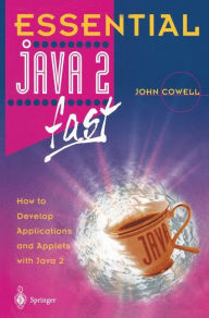 Title: Essential Java 2 fast: How to develop applications and applets with Java 2 / Edition 1, Author: John Cowell