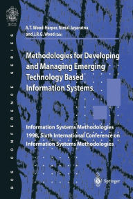 Title: Methodologies for Developing and Managing Emerging Technology Based Information Systems: Information Systems Methodologies 1998, Sixth International Conference on Information Systems Methodologies, Author: Trevor Wood-Harper