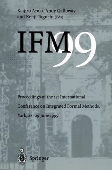 IFM'99: Proceedings of the 1st International Conference on Integrated Formal Methods, York, 28-29 June 1999