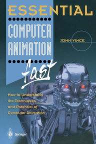 Title: Essential Computer Animation fast: How to Understand the Techniques and Potential of Computer Animation, Author: John Vince