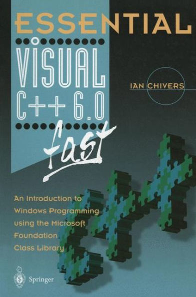 Essential Visual C++ 6.0 fast: An Introduction to Windows Programming using the Microsoft Foundation Class Library / Edition 1
