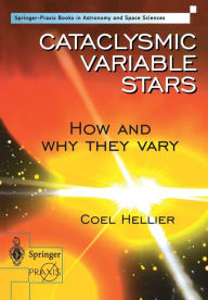 Title: Cataclysmic Variable Stars - How and Why they Vary / Edition 1, Author: Coel Hellier