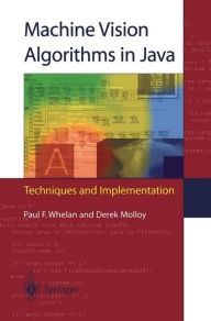 Title: Machine Vision Algorithms in Java: Techniques and Implementation / Edition 1, Author: Paul F. Whelan