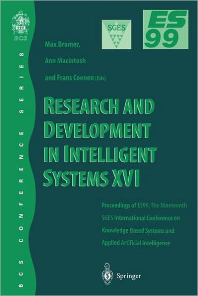 Research and Development in Intelligent Systems XVI: Proceedings of ES99, the Nineteenth SGES International Conference on Knowledge-Based Systems and Applied Artificial Intelligence, Cambridge, December 1999