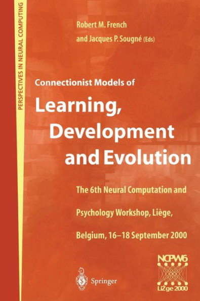 Connectionist Models of Learning, Development and Evolution: Proceedings the Sixth Neural Computation Psychology Workshop, Liï¿½ge, Belgium, 16-18 September 2000