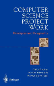 Title: Computer Science Project Work: Principles and Pragmatics / Edition 1, Author: Sally Fincher