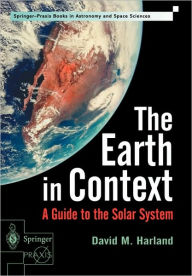 Title: The Earth in Context: A Guide to the Solar System / Edition 1, Author: David M. Harland