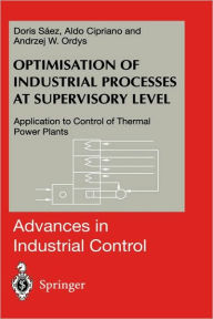Title: Optimisation of Industrial Processes at Supervisory Level: Application to Control of Thermal Power Plants, Author: Doris A. Saez