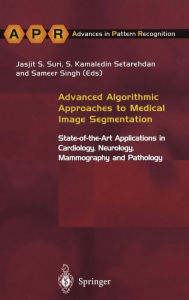 Title: Advanced Algorithmic Approaches to Medical Image Segmentation: State-of-the-Art Applications in Cardiology, Neurology, Mammography and Pathology / Edition 1, Author: S. Kamaledin Setarehdan