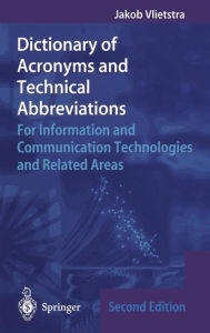 Title: Dictionary of Acronyms and Technical Abbreviations: For Information and Communication Technologies and Related Areas / Edition 2, Author: Jakob Vlietstra